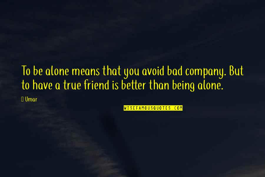 Being A Better Friend Quotes By Umar: To be alone means that you avoid bad