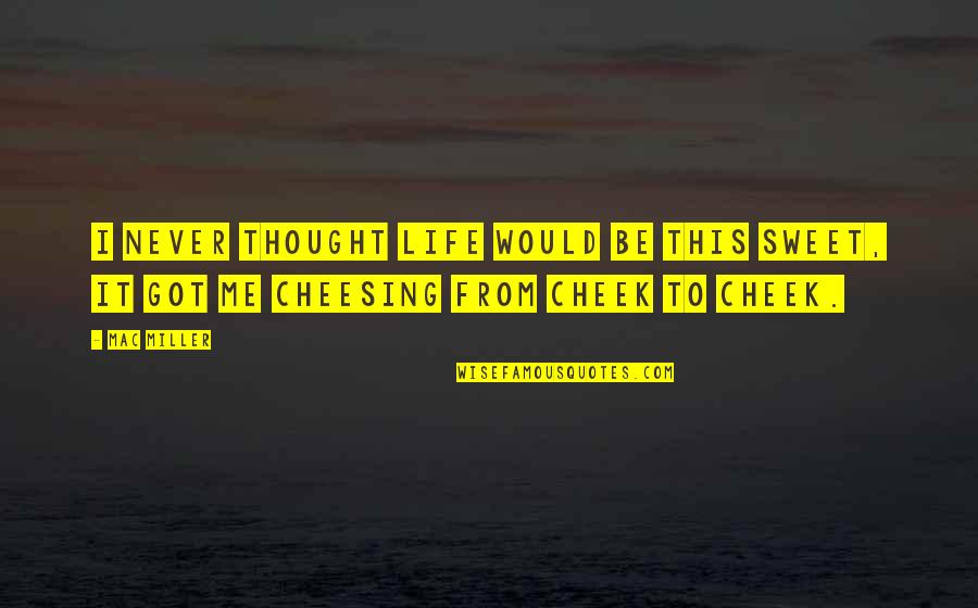 Being A Changed Person Quotes By Mac Miller: I never thought life would be this sweet,