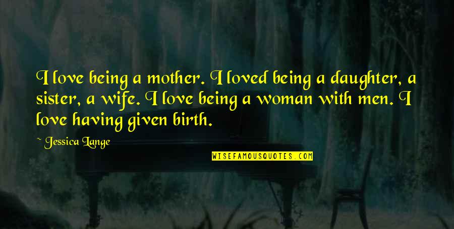 Being A Daughter And Mother Quotes By Jessica Lange: I love being a mother. I loved being