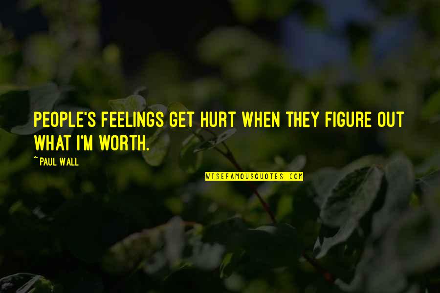 Being A Freeman Quotes By Paul Wall: People's feelings get hurt when they figure out