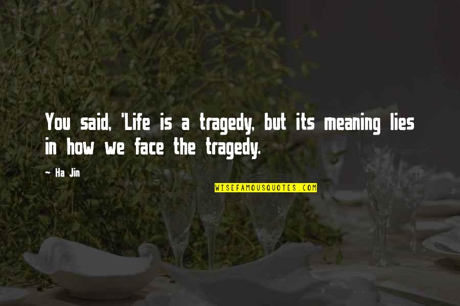 Being A Gift To Others Quotes By Ha Jin: You said, 'Life is a tragedy, but its