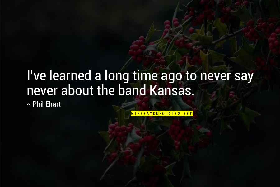 Being A Gift To Others Quotes By Phil Ehart: I've learned a long time ago to never