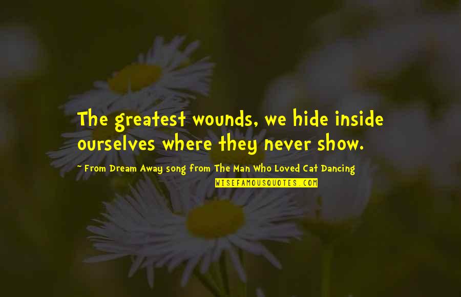 Being A Girl Pinterest Quotes By From Dream Away Song From The Man Who Loved Cat Dancing: The greatest wounds, we hide inside ourselves where