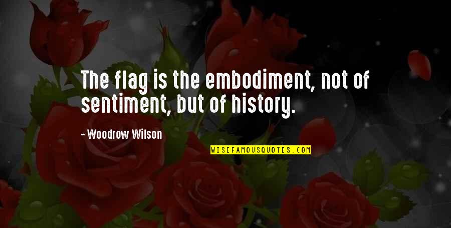 Being A Godly Leader Quotes By Woodrow Wilson: The flag is the embodiment, not of sentiment,