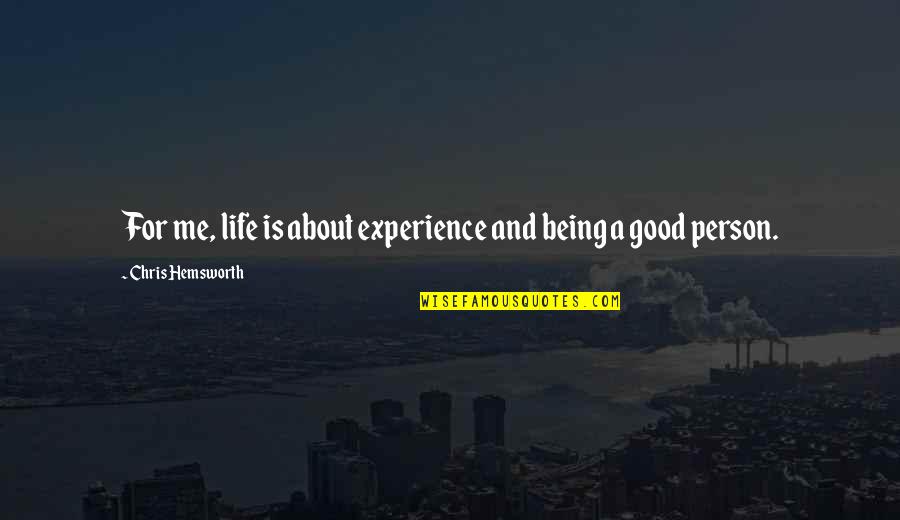 Being A Good Person In Life Quotes By Chris Hemsworth: For me, life is about experience and being