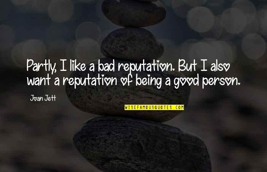 Being A Good Person Quotes By Joan Jett: Partly, I like a bad reputation. But I