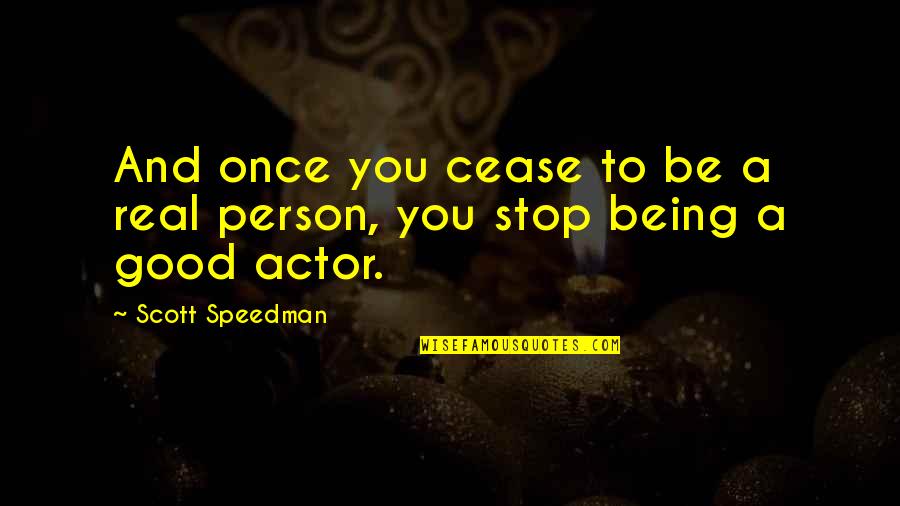 Being A Good Person Quotes By Scott Speedman: And once you cease to be a real