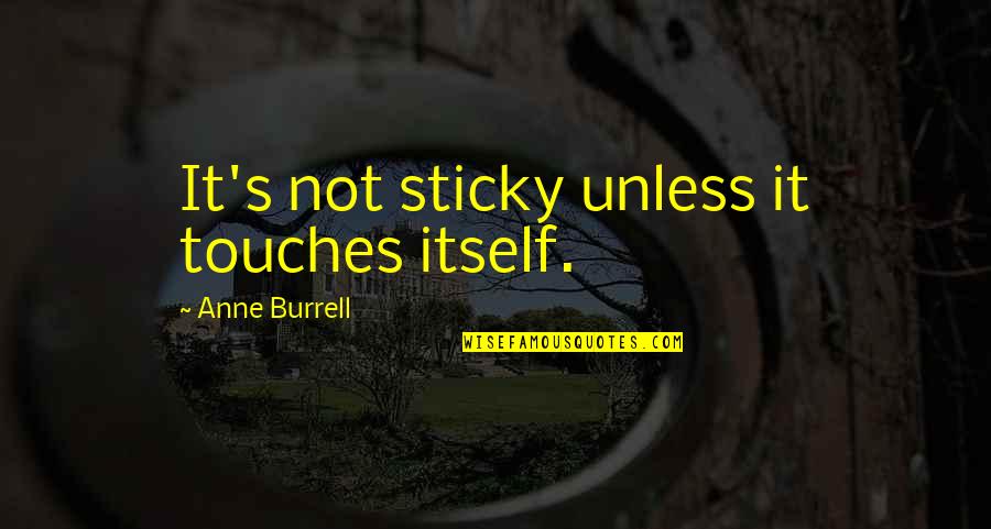 Being A Mack Quotes By Anne Burrell: It's not sticky unless it touches itself.