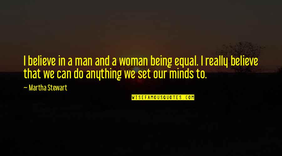 Being A Man To Your Woman Quotes By Martha Stewart: I believe in a man and a woman