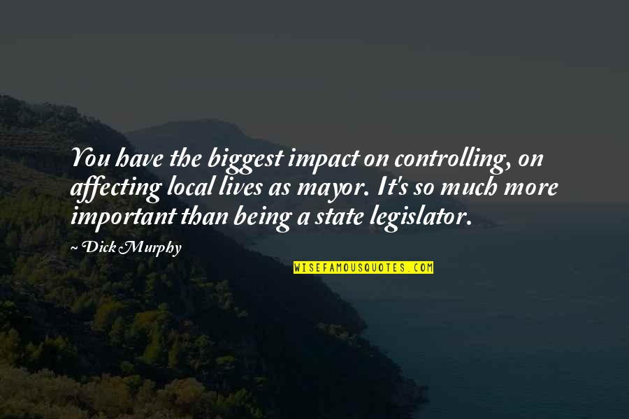 Being A Mayor Quotes By Dick Murphy: You have the biggest impact on controlling, on
