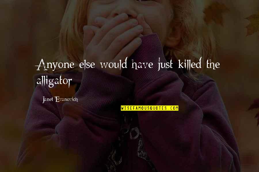 Being A Problem Solver Quotes By Janet Evanovich: Anyone else would have just killed the alligator