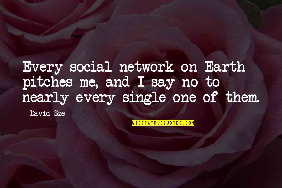 Being A Statesman Quotes By David Sze: Every social network on Earth pitches me, and