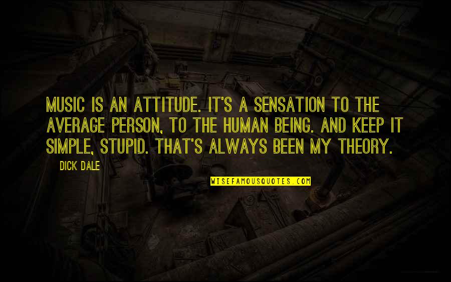 Being A Stupid Quotes By Dick Dale: Music is an attitude. It's a sensation to