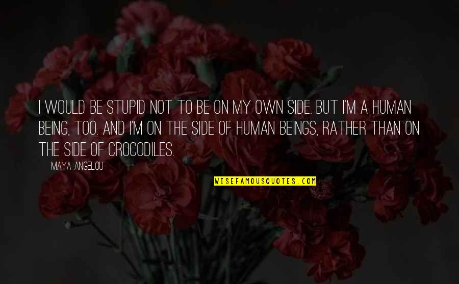 Being A Stupid Quotes By Maya Angelou: I would be stupid not to be on