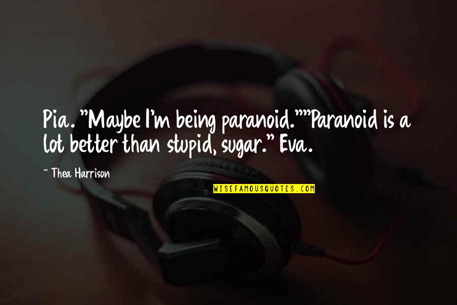 Being A Stupid Quotes By Thea Harrison: Pia. "Maybe I'm being paranoid.""Paranoid is a lot