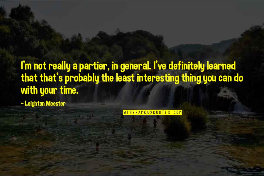 Being A Team In Marriage Quotes By Leighton Meester: I'm not really a partier, in general. I've