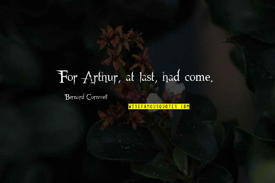 Being A Tough Mom Quotes By Bernard Cornwell: For Arthur, at last, had come.