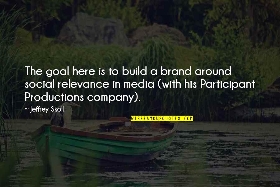 Being Abused Emotionally Quotes By Jeffrey Skoll: The goal here is to build a brand