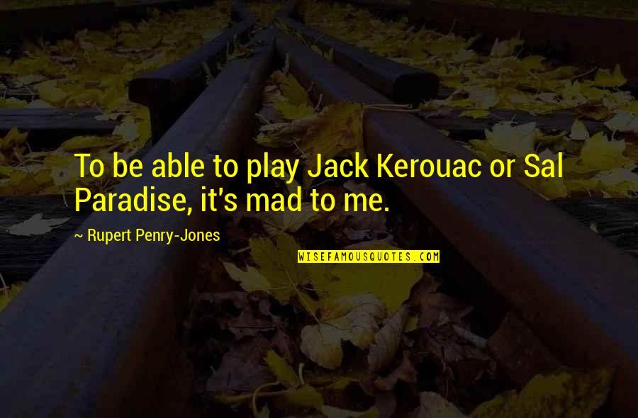 Being Addicted To A Person Quotes By Rupert Penry-Jones: To be able to play Jack Kerouac or