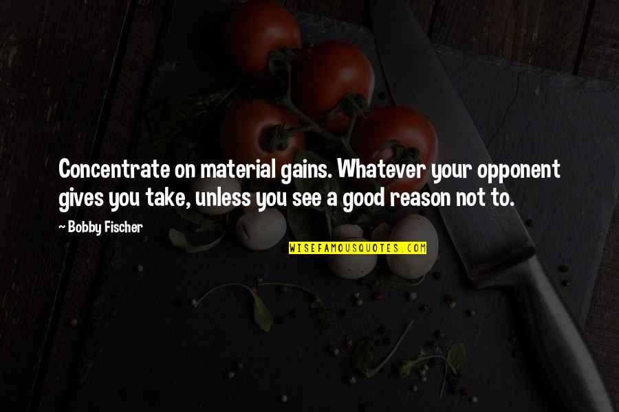 Being Addicted To Your Phone Quotes By Bobby Fischer: Concentrate on material gains. Whatever your opponent gives