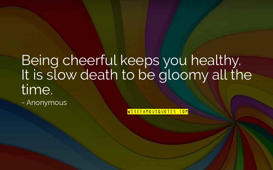 Being Adjusted Quotes By Anonymous: Being cheerful keeps you healthy. It is slow