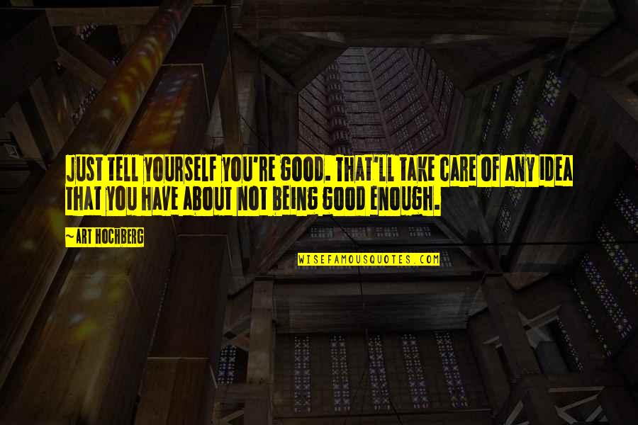 Being All About Yourself Quotes By Art Hochberg: Just tell yourself you're good. That'll take care