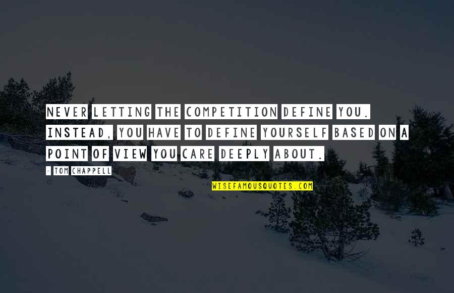 Being All About Yourself Quotes By Tom Chappell: Never letting the competition define you. Instead, you