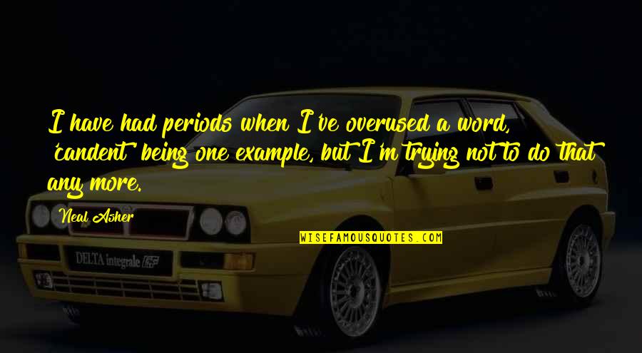 Being All Cried Out Quotes By Neal Asher: I have had periods when I've overused a