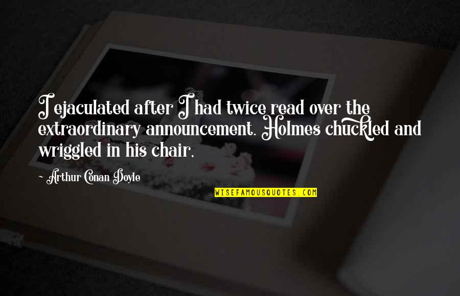 Being Alone And Sad Quotes By Arthur Conan Doyle: I ejaculated after I had twice read over