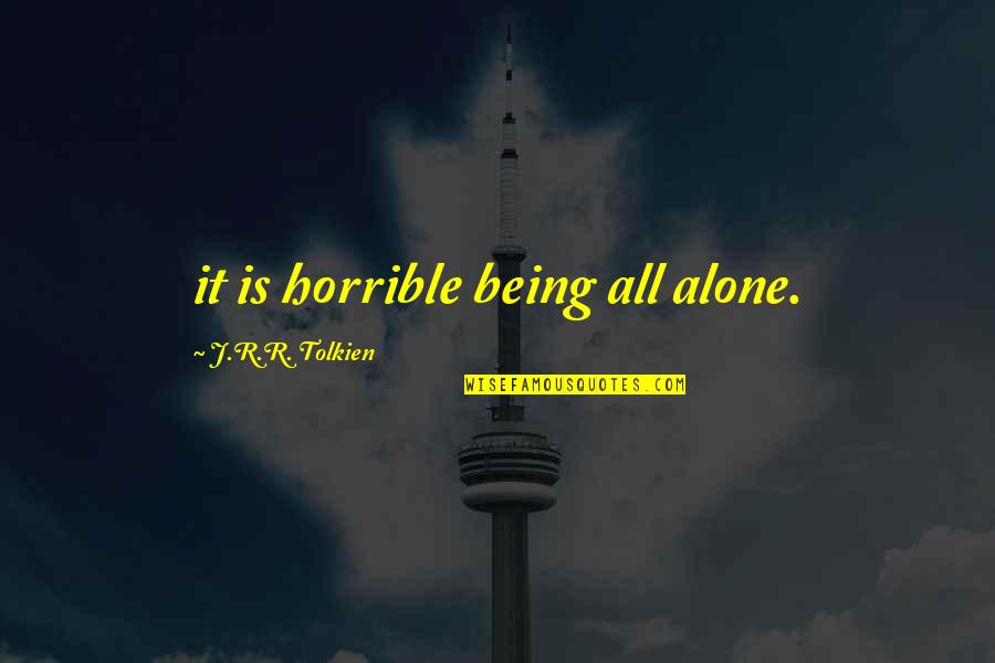 Being Alone And Sad Quotes By J.R.R. Tolkien: it is horrible being all alone.