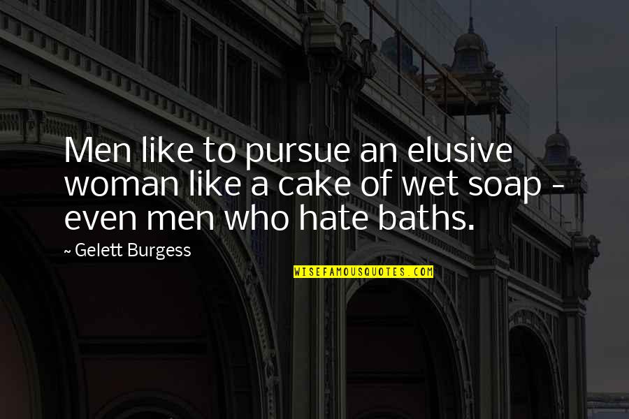 Being Alone Journey Quotes By Gelett Burgess: Men like to pursue an elusive woman like