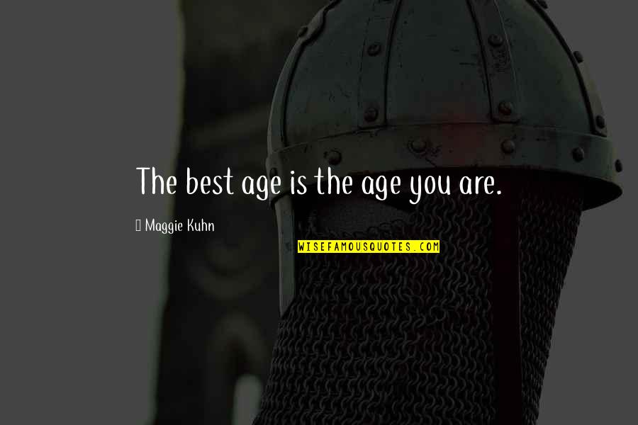 Being Alone With Thoughts Quotes By Maggie Kuhn: The best age is the age you are.