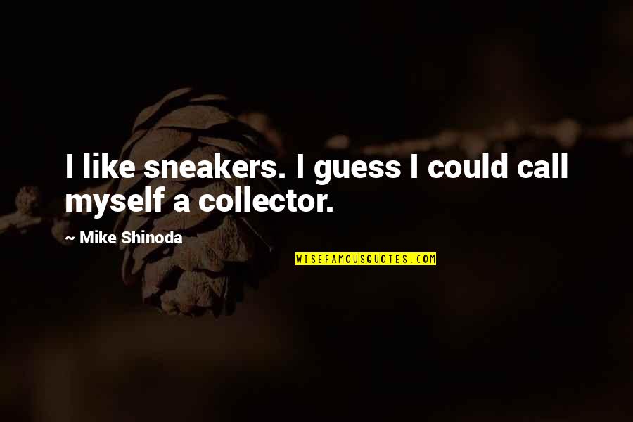 Being An Amateur Quotes By Mike Shinoda: I like sneakers. I guess I could call