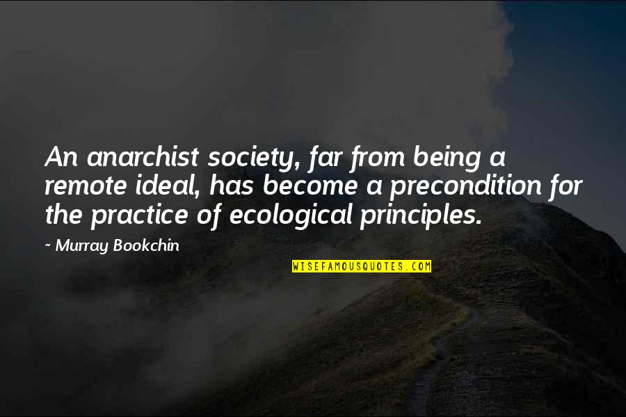 Being An Anarchist Quotes By Murray Bookchin: An anarchist society, far from being a remote