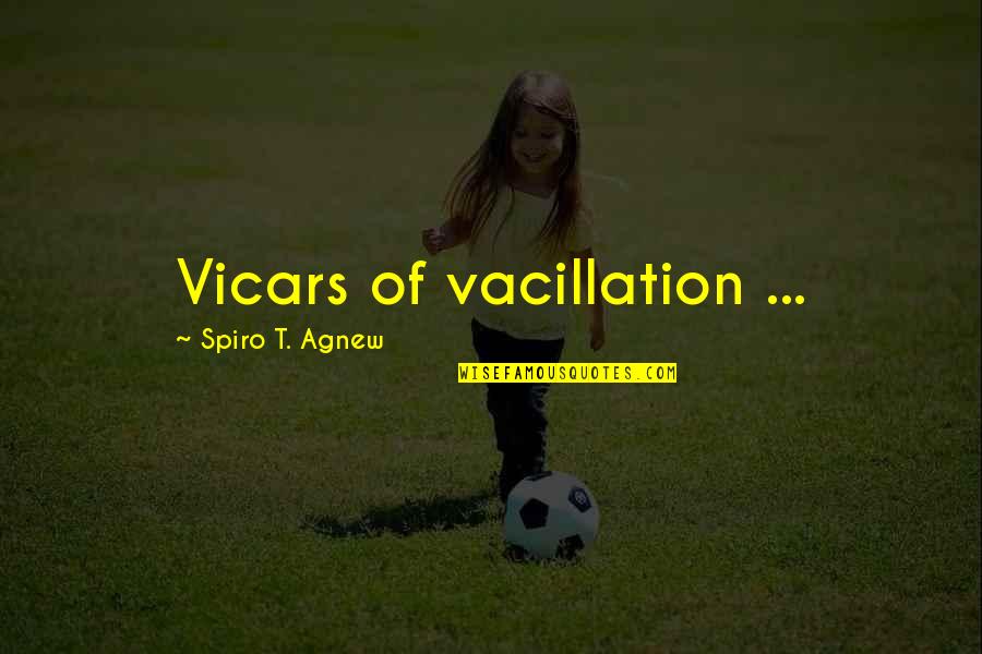 Being An Essential Worker Quotes By Spiro T. Agnew: Vicars of vacillation ...