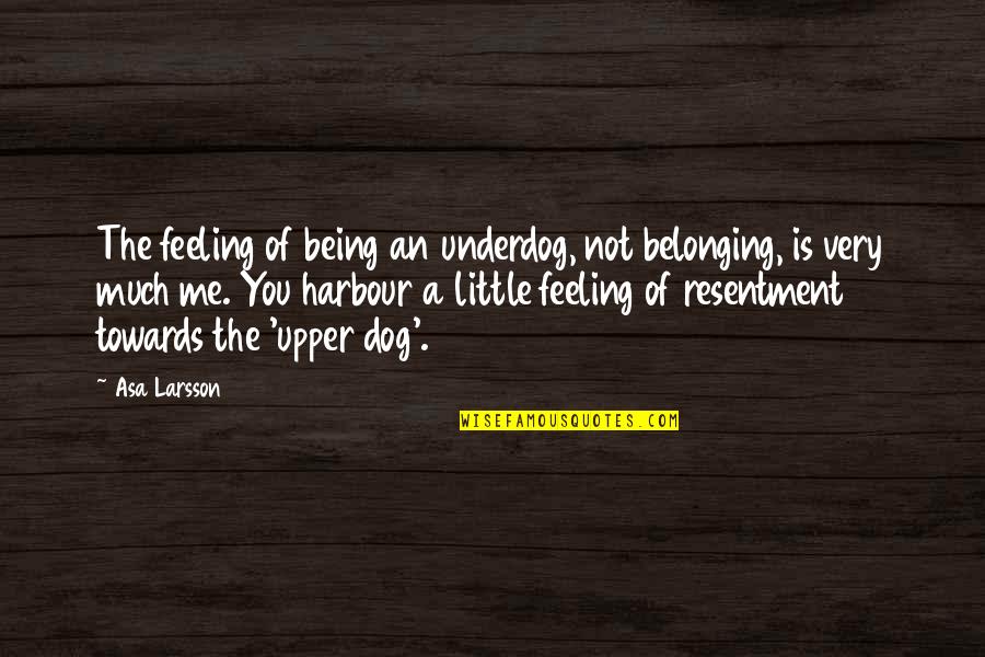 Being An Underdog Quotes By Asa Larsson: The feeling of being an underdog, not belonging,