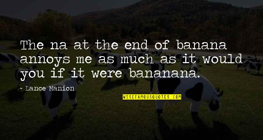 Being Annoyed With A Guy Quotes By Lance Manion: The na at the end of banana annoys