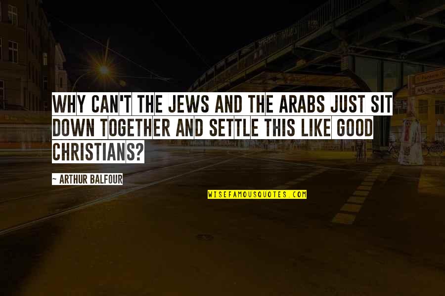 Being Apart Of Something Bigger Quotes By Arthur Balfour: Why can't the Jews and the Arabs just