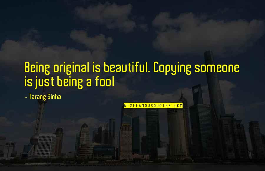 Being Beautiful And Yourself Quotes By Tarang Sinha: Being original is beautiful. Copying someone is just