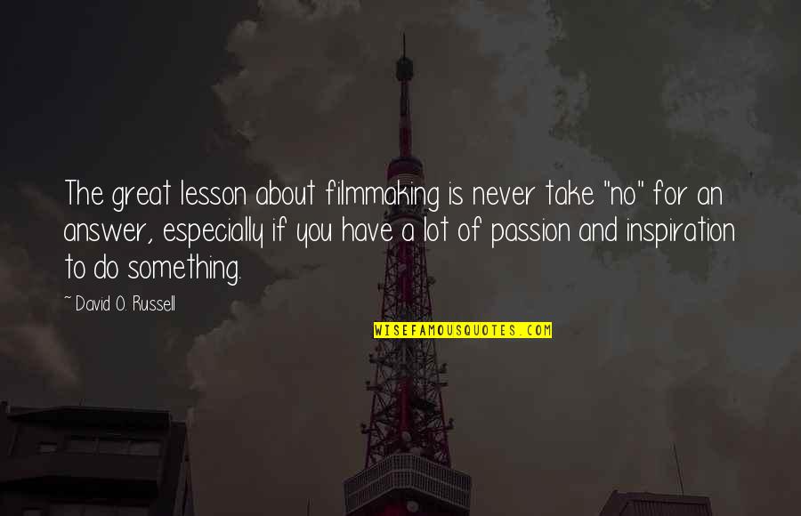 Being Blinded By Hate Quotes By David O. Russell: The great lesson about filmmaking is never take