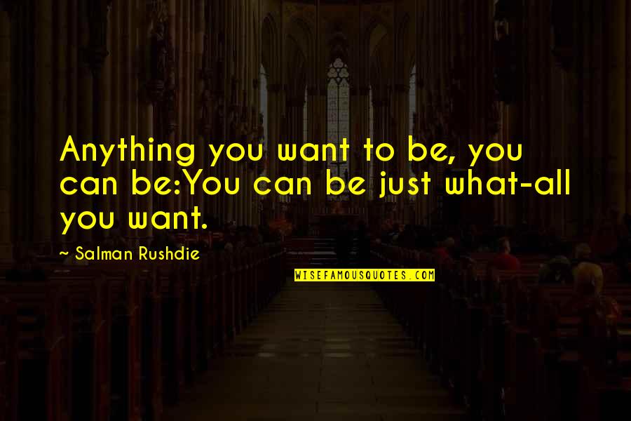 Being Blinded By Hate Quotes By Salman Rushdie: Anything you want to be, you can be:You