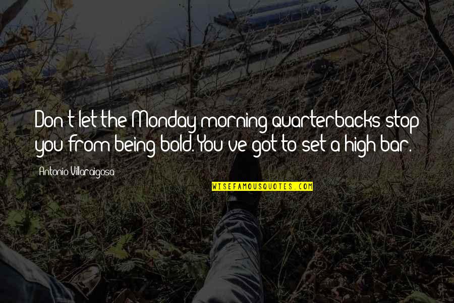 Being Bold Quotes By Antonio Villaraigosa: Don't let the Monday morning quarterbacks stop you