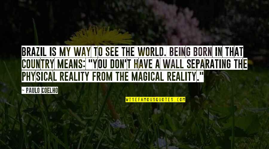 Being Born Into The World Quotes By Paulo Coelho: Brazil is my way to see the world.