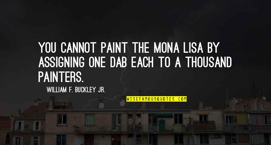 Being Brought Into The World Quotes By William F. Buckley Jr.: You cannot paint the Mona Lisa by assigning