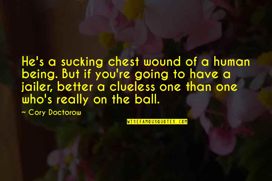 Being Classy Not Trashy Quotes By Cory Doctorow: He's a sucking chest wound of a human