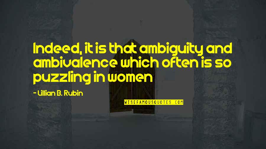 Being Classy Quotes By Lillian B. Rubin: Indeed, it is that ambiguity and ambivalence which