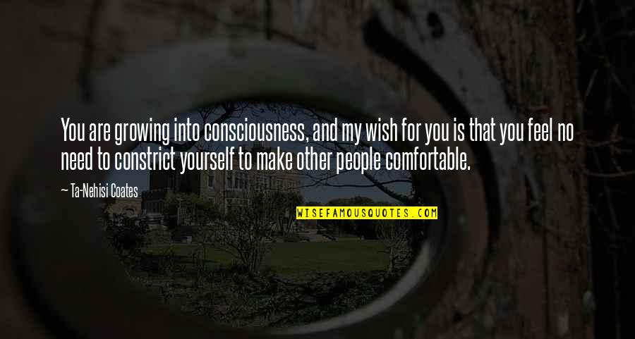 Being Comfortable With Yourself Quotes By Ta-Nehisi Coates: You are growing into consciousness, and my wish