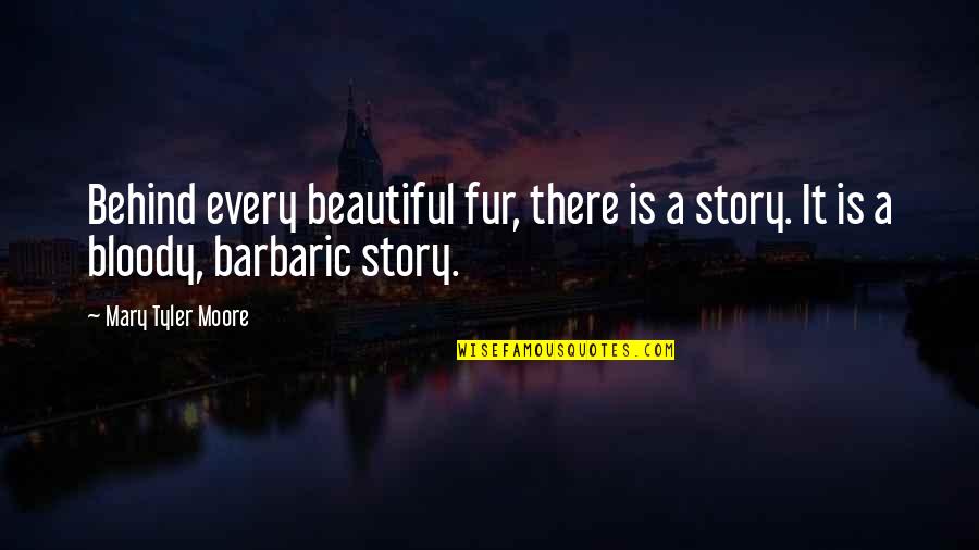 Being Compared To Siblings Quotes By Mary Tyler Moore: Behind every beautiful fur, there is a story.