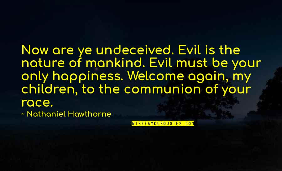 Being Complex Quotes By Nathaniel Hawthorne: Now are ye undeceived. Evil is the nature