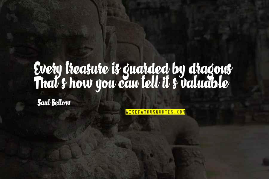 Being Confident And Single Quotes By Saul Bellow: Every treasure is guarded by dragons. That's how